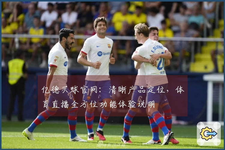 亿德买球官网：清晰产品定位，体育直播全方位功能体验说明